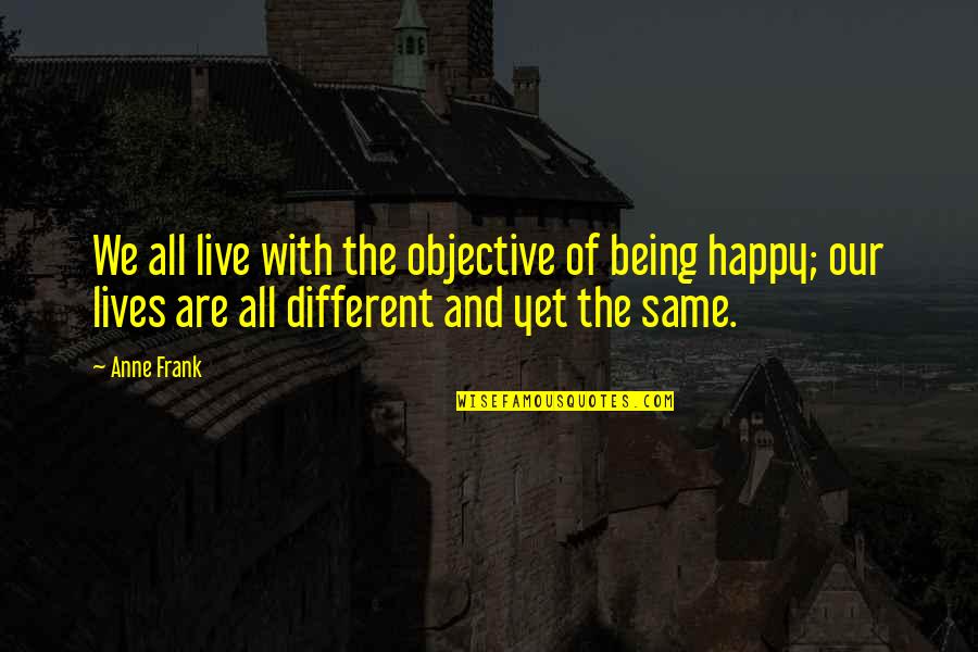 Prachyavidya Quotes By Anne Frank: We all live with the objective of being Prachyavidya Quotes By Anne Frank: We all live with the objective of being