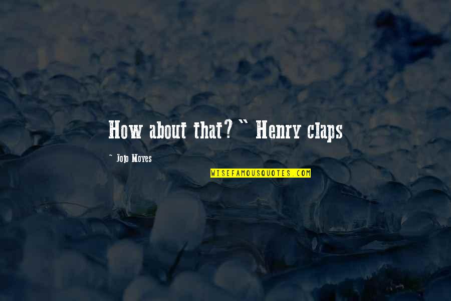 Pracownicy Quotes By Jojo Moyes: How about that?" Henry claps