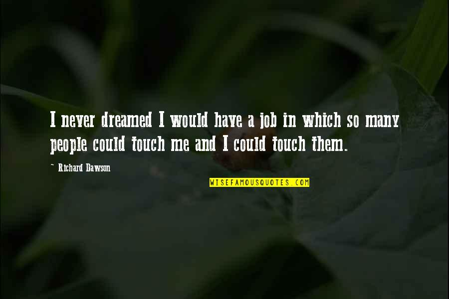 Pracownicy Quotes By Richard Dawson: I never dreamed I would have a job Pracownicy Quotes By Richard Dawson: I never dreamed I would have a job