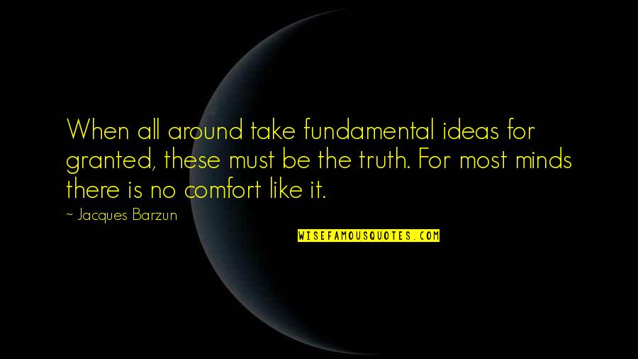 Practicability Vs Practicality Quotes By Jacques Barzun: When all around take fundamental ideas for granted,
