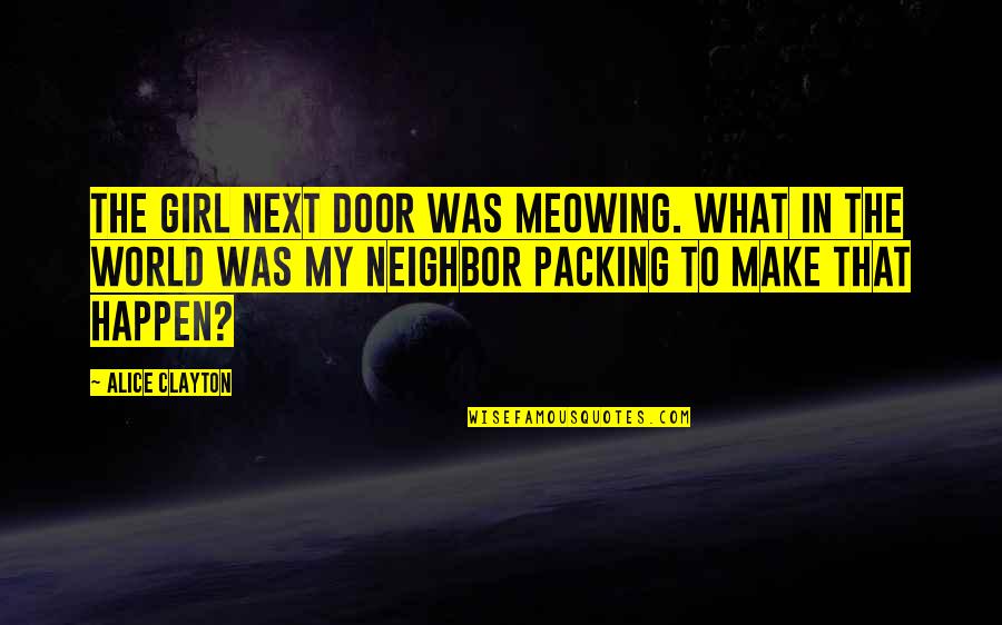 Practical Application Quotes By Alice Clayton: The girl next door was meowing. What in