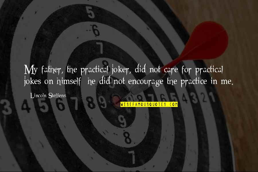 Practical Jokes Quotes By Lincoln Steffens: My father, the practical joker, did not care
