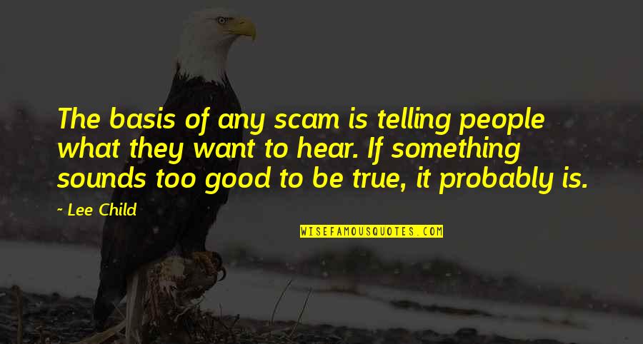 Practical Learning Quotes By Lee Child: The basis of any scam is telling people
