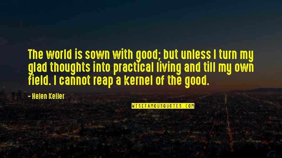 Practical Living Quotes By Helen Keller: The world is sown with good; but unless Practical Living Quotes By Helen Keller: The world is sown with good; but unless