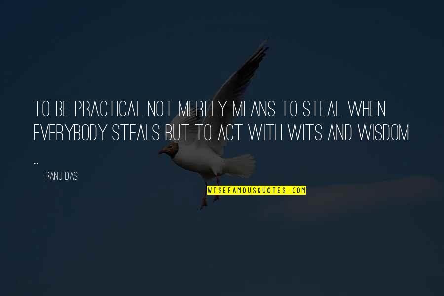 Practical Living Quotes By Ranu Das: TO be practical not merely means to steal Practical Living Quotes By Ranu Das: TO be practical not merely means to steal