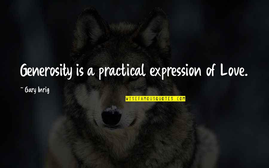 Practical Love Quotes By Gary Inrig: Generosity is a practical expression of Love.