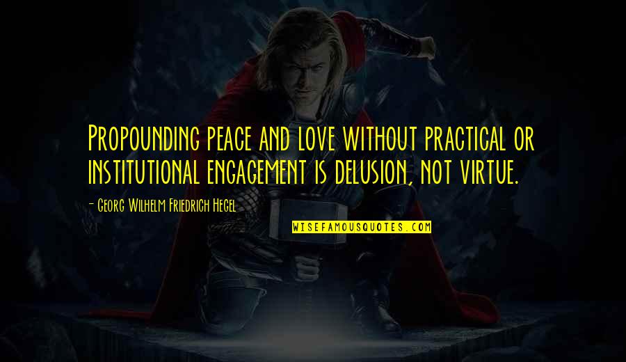 Practical Love Quotes By Georg Wilhelm Friedrich Hegel: Propounding peace and love without practical or institutional