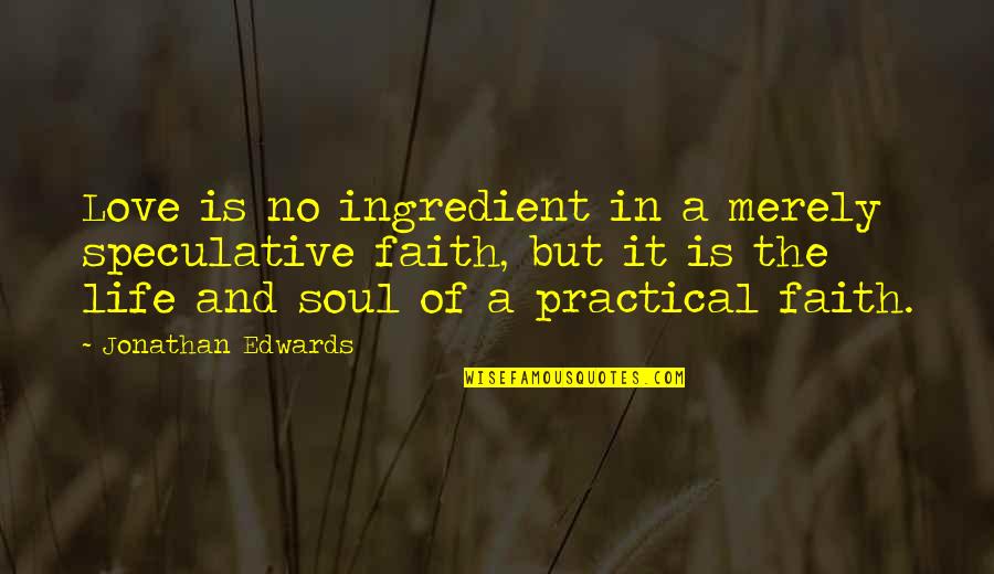 Practical Love Quotes By Jonathan Edwards: Love is no ingredient in a merely speculative