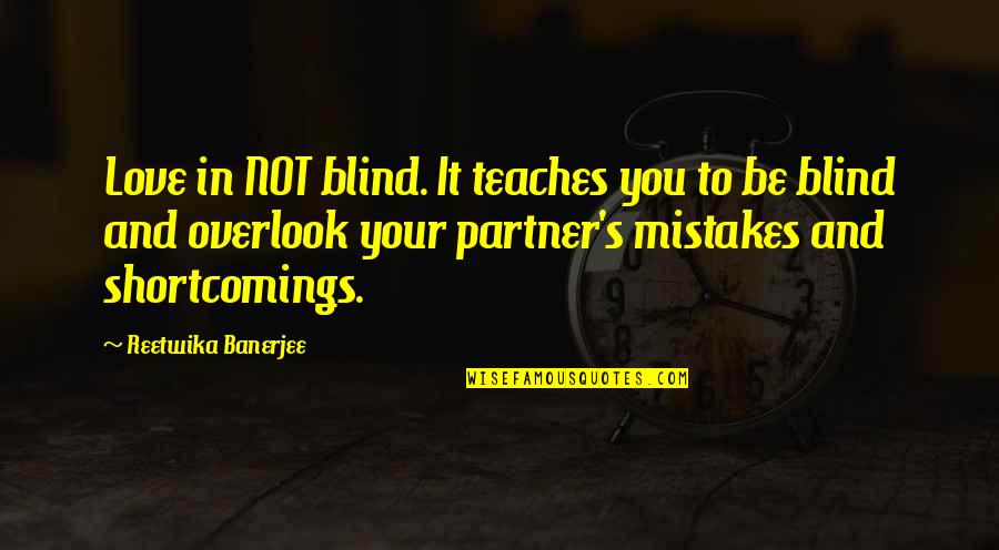 Practical Love Quotes By Reetwika Banerjee: Love in NOT blind. It teaches you to