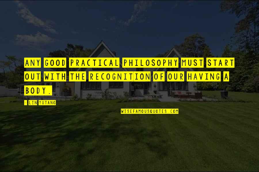 Practical Philosophy Quotes By Lin Yutang: Any good practical philosophy must start out with Practical Philosophy Quotes By Lin Yutang: Any good practical philosophy must start out with
