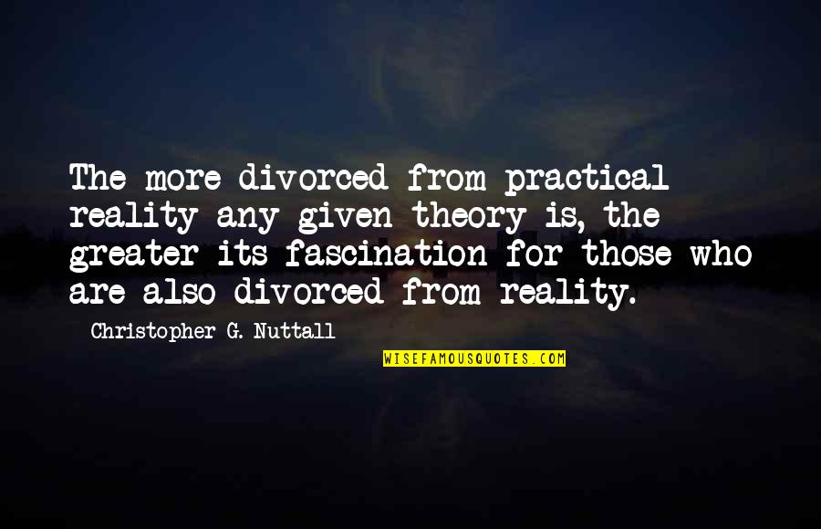 Practical Vs Theory Quotes By Christopher G. Nuttall: The more divorced from practical reality any given Practical Vs Theory Quotes By Christopher G. Nuttall: The more divorced from practical reality any given