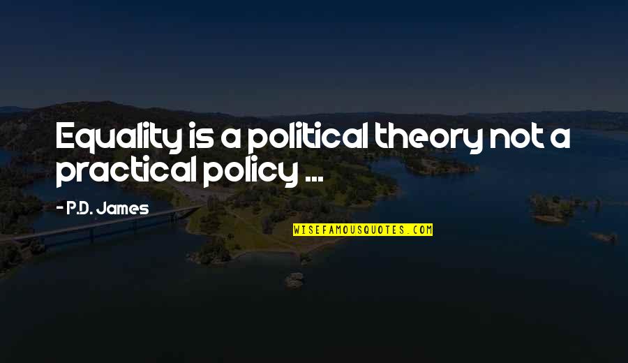 Practical Vs Theory Quotes By P.D. James: Equality is a political theory not a practical