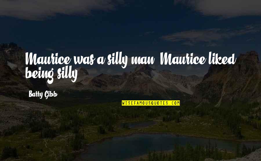 Practicalities Define Quotes By Barry Gibb: Maurice was a silly man. Maurice liked being Practicalities Define Quotes By Barry Gibb: Maurice was a silly man. Maurice liked being