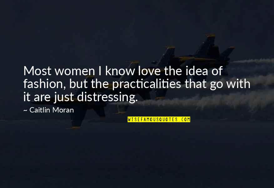 Practicalities Quotes By Caitlin Moran: Most women I know love the idea of