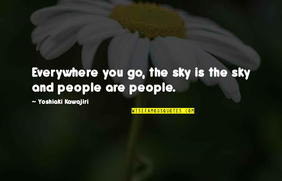 Practicalities Quotes By Yoshiaki Kawajiri: Everywhere you go, the sky is the sky
