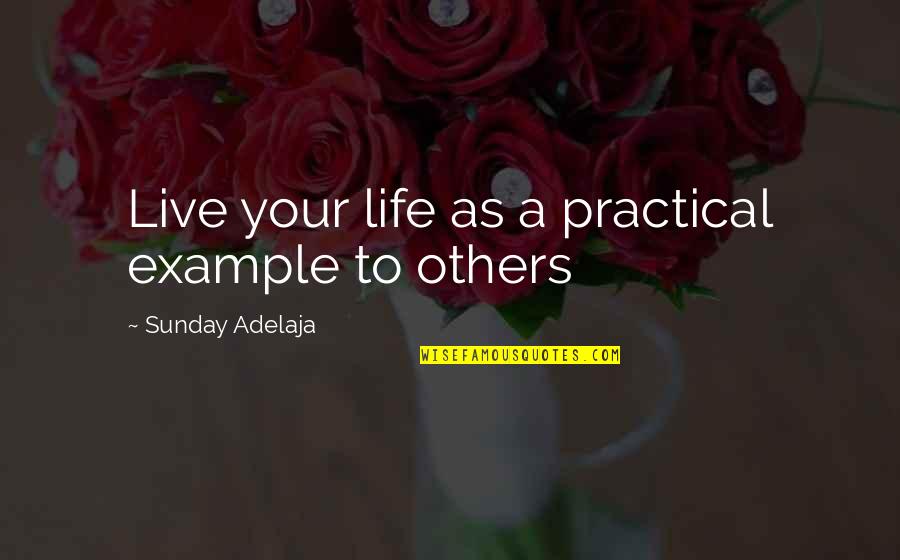 Practicality In Life Quotes By Sunday Adelaja: Live your life as a practical example to