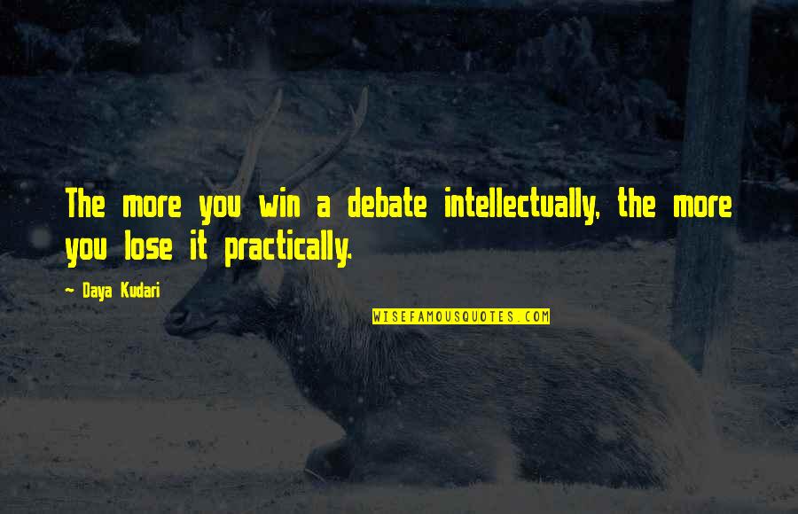Practically Quotes By Daya Kudari: The more you win a debate intellectually, the