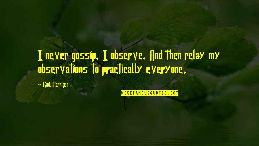 Practically Quotes By Gail Carriger: I never gossip. I observe. And then relay