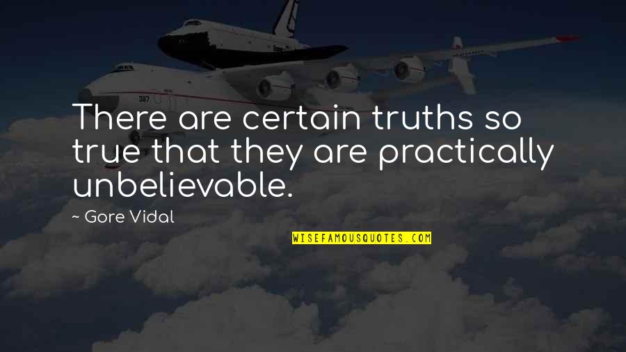 Practically Quotes By Gore Vidal: There are certain truths so true that they