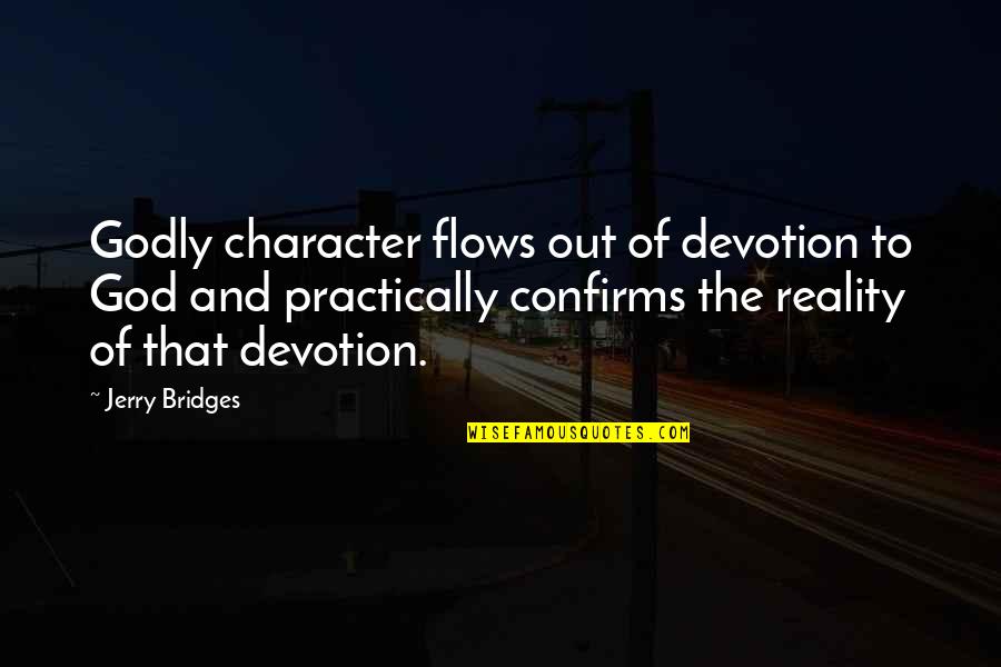 Practically Quotes By Jerry Bridges: Godly character flows out of devotion to God