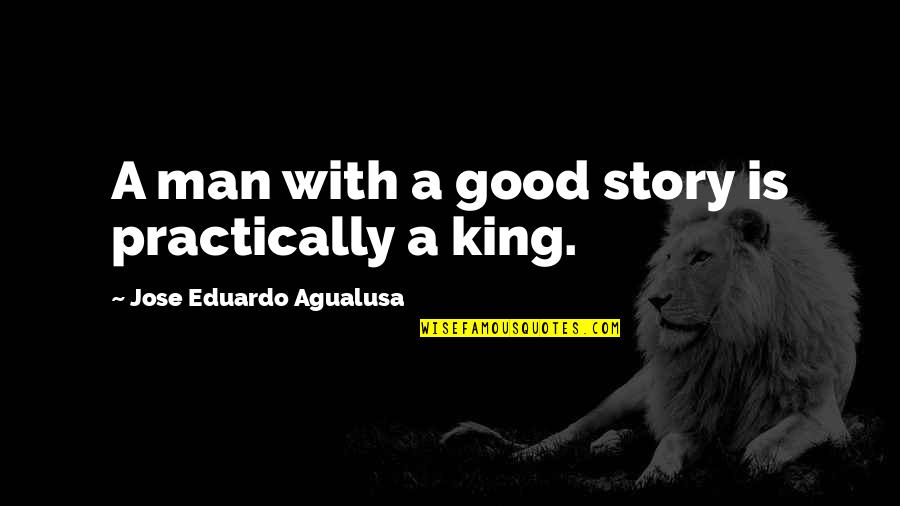 Practically Quotes By Jose Eduardo Agualusa: A man with a good story is practically