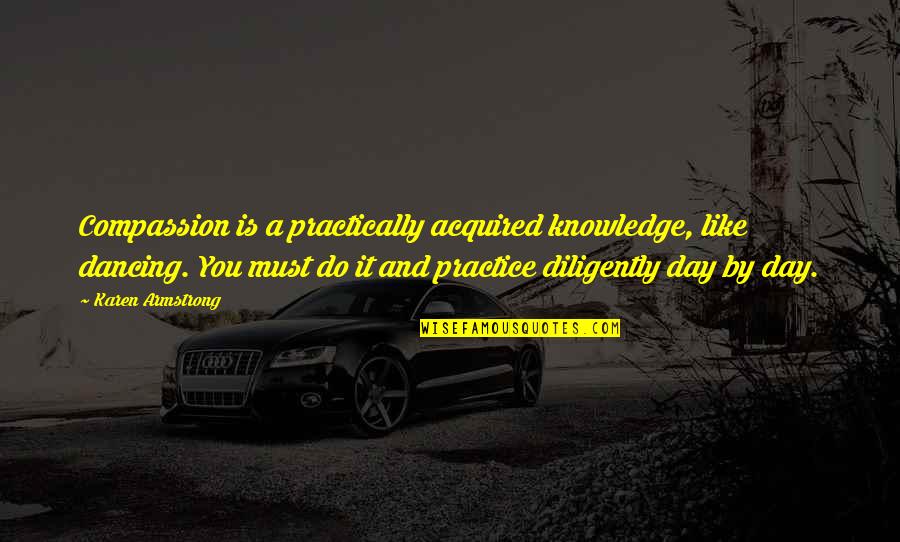 Practically Quotes By Karen Armstrong: Compassion is a practically acquired knowledge, like dancing.