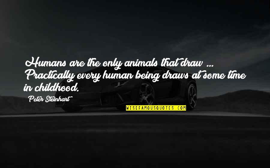 Practically Quotes By Peter Steinhart: Humans are the only animals that draw ...