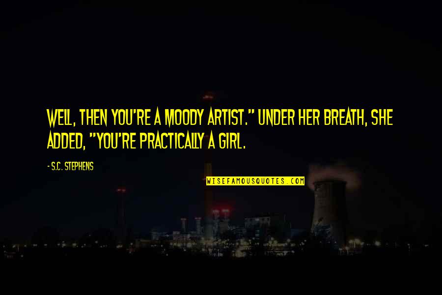 Practically Quotes By S.C. Stephens: Well, then you're a moody artist." Under her