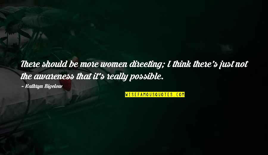 Practicals In Film Quotes By Kathryn Bigelow: There should be more women directing; I think