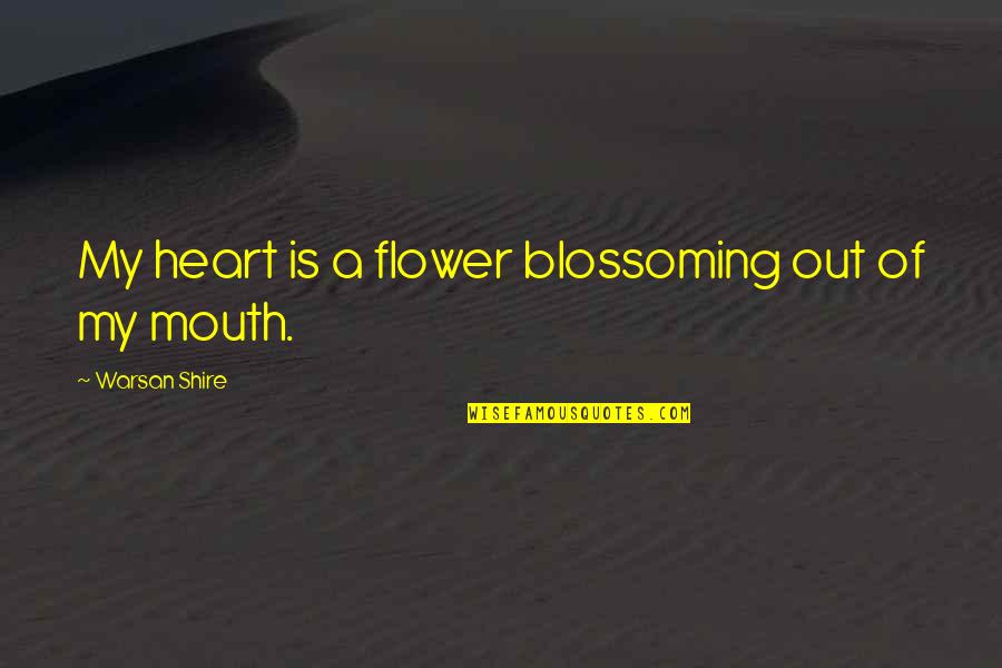Practicals In Film Quotes By Warsan Shire: My heart is a flower blossoming out of Practicals In Film Quotes By Warsan Shire: My heart is a flower blossoming out of