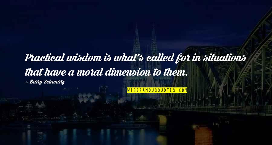 Practical's Quotes By Barry Schwartz: Practical wisdom is what's called for in situations