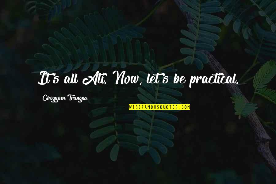 Practical's Quotes By Chogyam Trungpa: It's all Ati. Now, let's be practical.
