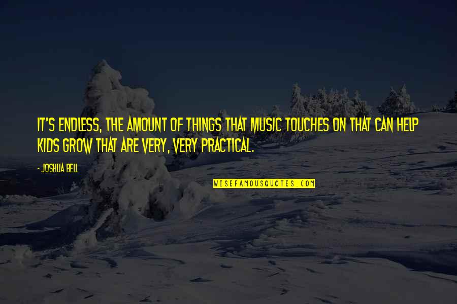 Practical's Quotes By Joshua Bell: It's endless, the amount of things that music