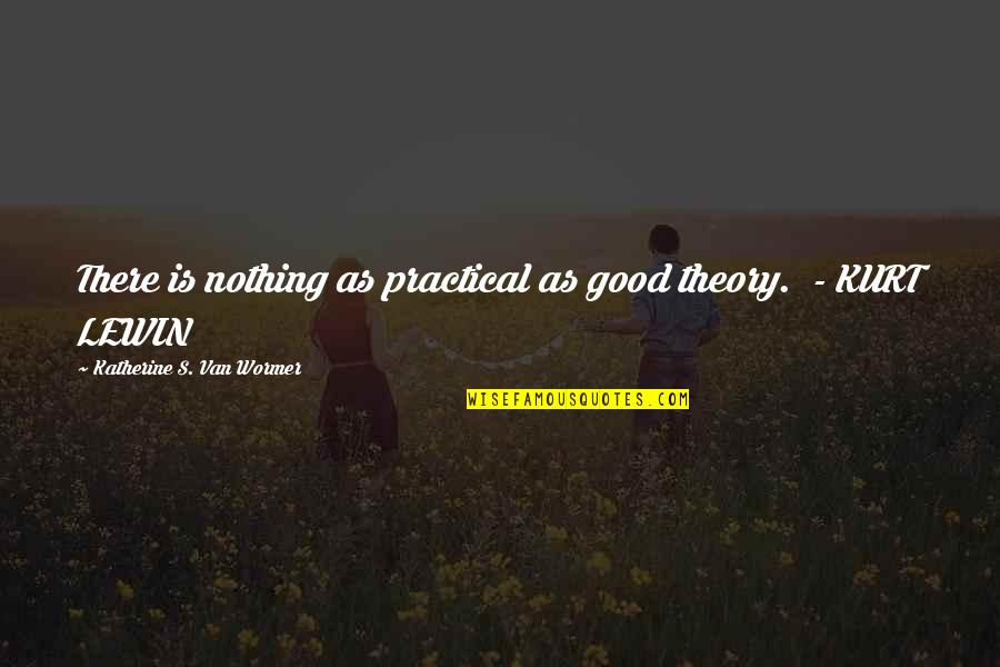 Practical's Quotes By Katherine S. Van Wormer: There is nothing as practical as good theory.