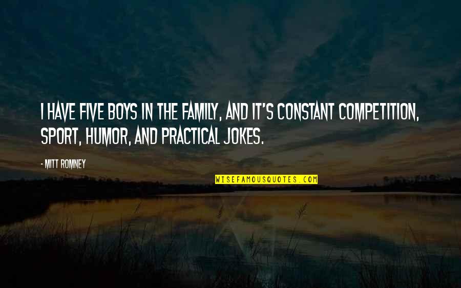 Practical's Quotes By Mitt Romney: I have five boys in the family, and