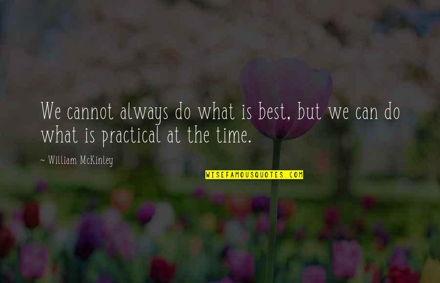 Practical's Quotes By William McKinley: We cannot always do what is best, but