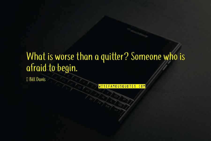Practicamos Folens Quotes By Bill Davis: What is worse than a quitter? Someone who