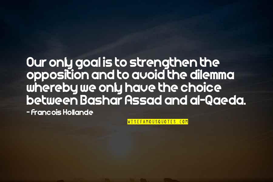 Practicando Las Vocales Quotes By Francois Hollande: Our only goal is to strengthen the opposition