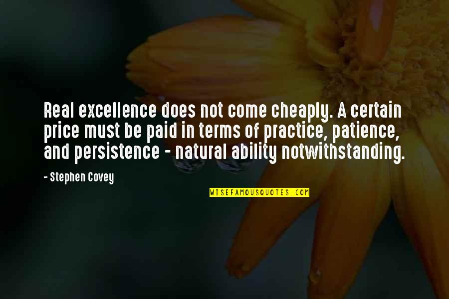 Practice And Patience Quotes By Stephen Covey: Real excellence does not come cheaply. A certain Practice And Patience Quotes By Stephen Covey: Real excellence does not come cheaply. A certain