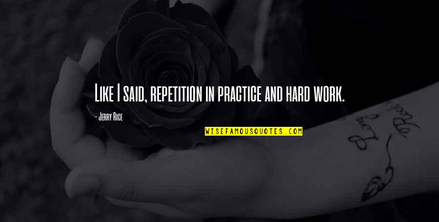 Practice And Repetition Quotes By Jerry Rice: Like I said, repetition in practice and hard