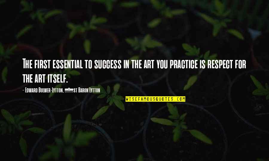 Practice And Success Quotes By Edward Bulwer-Lytton, 1st Baron Lytton: The first essential to success in the art Practice And Success Quotes By Edward Bulwer-Lytton, 1st Baron Lytton: The first essential to success in the art