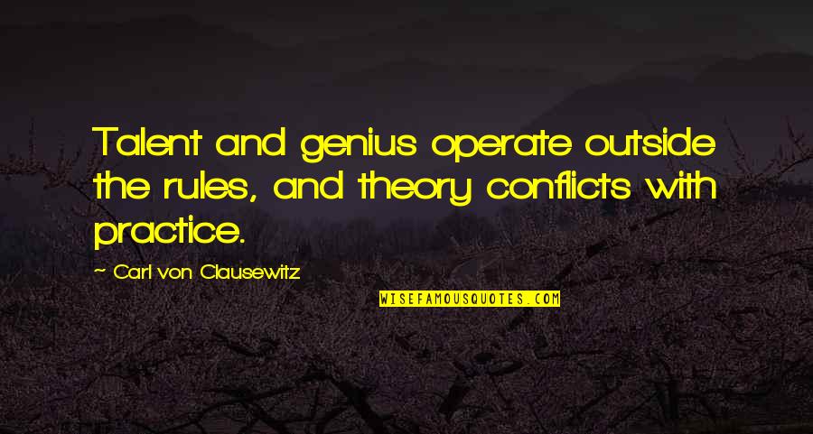 Practice And Theory Quotes By Carl Von Clausewitz: Talent and genius operate outside the rules, and Practice And Theory Quotes By Carl Von Clausewitz: Talent and genius operate outside the rules, and