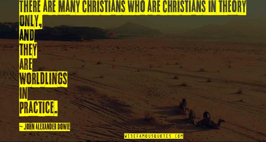 Practice And Theory Quotes By John Alexander Dowie: There are many Christians who are Christians in Practice And Theory Quotes By John Alexander Dowie: There are many Christians who are Christians in