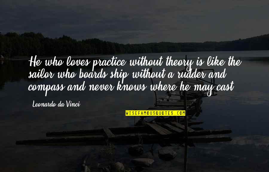Practice And Theory Quotes By Leonardo Da Vinci: He who loves practice without theory is like