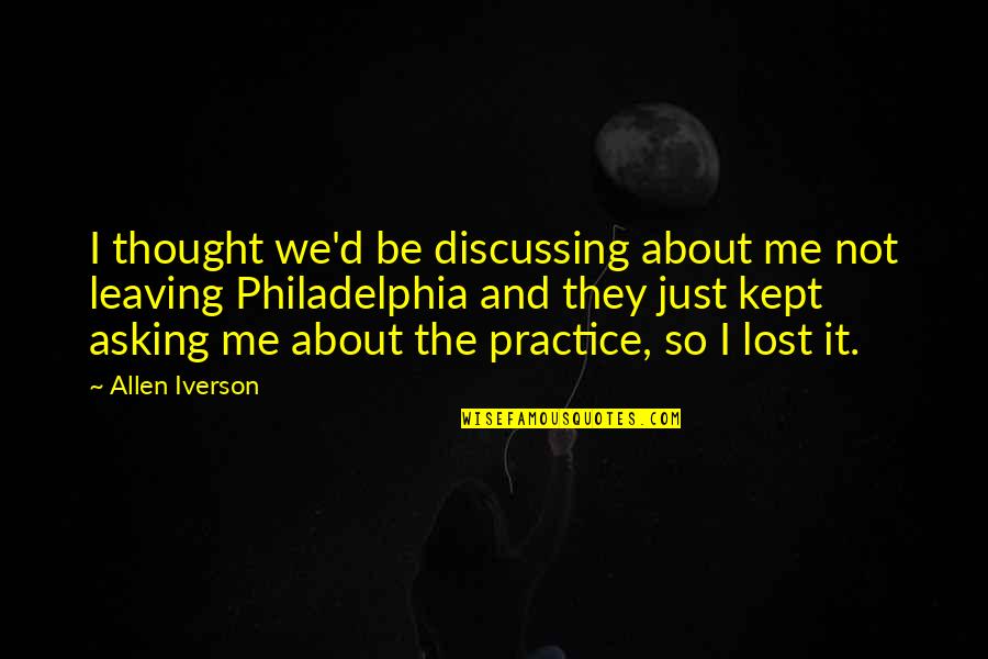 Practice Basketball Quotes By Allen Iverson: I thought we'd be discussing about me not