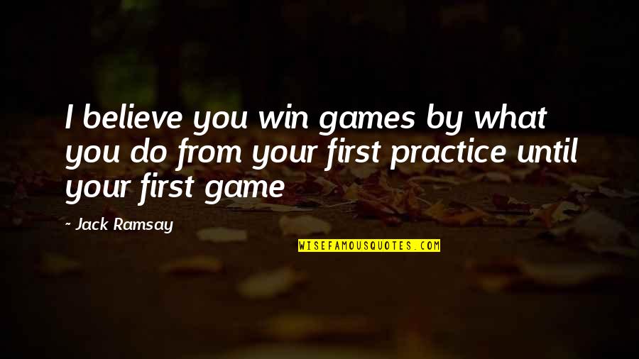 Practice Basketball Quotes By Jack Ramsay: I believe you win games by what you