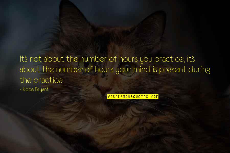 Practice Basketball Quotes By Kobe Bryant: It's not about the number of hours you