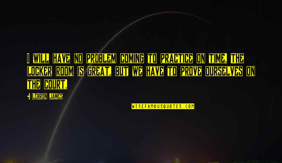 Practice Basketball Quotes By LeBron James: I will have no problem coming to practice