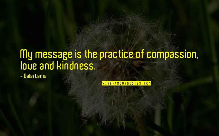 Practice Compassion Quotes By Dalai Lama: My message is the practice of compassion, love