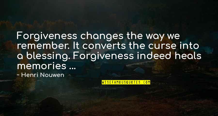 Practice Critical Lens Quotes By Henri Nouwen: Forgiveness changes the way we remember. It converts